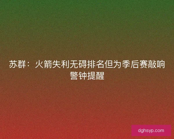 苏群：火箭失利无碍排名但为季后赛敲响警钟提醒